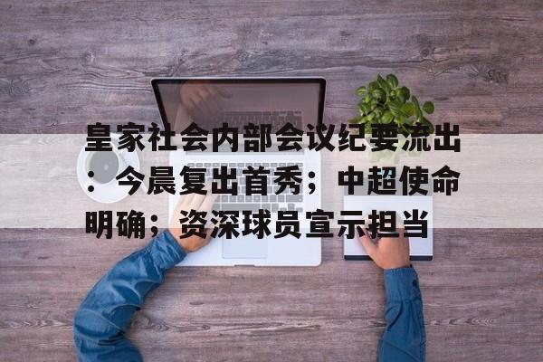 爱游戏下载-皇家社会内部会议纪要流出：今晨复出首秀；中超使命明确；资深球员宣示担当的简单介绍